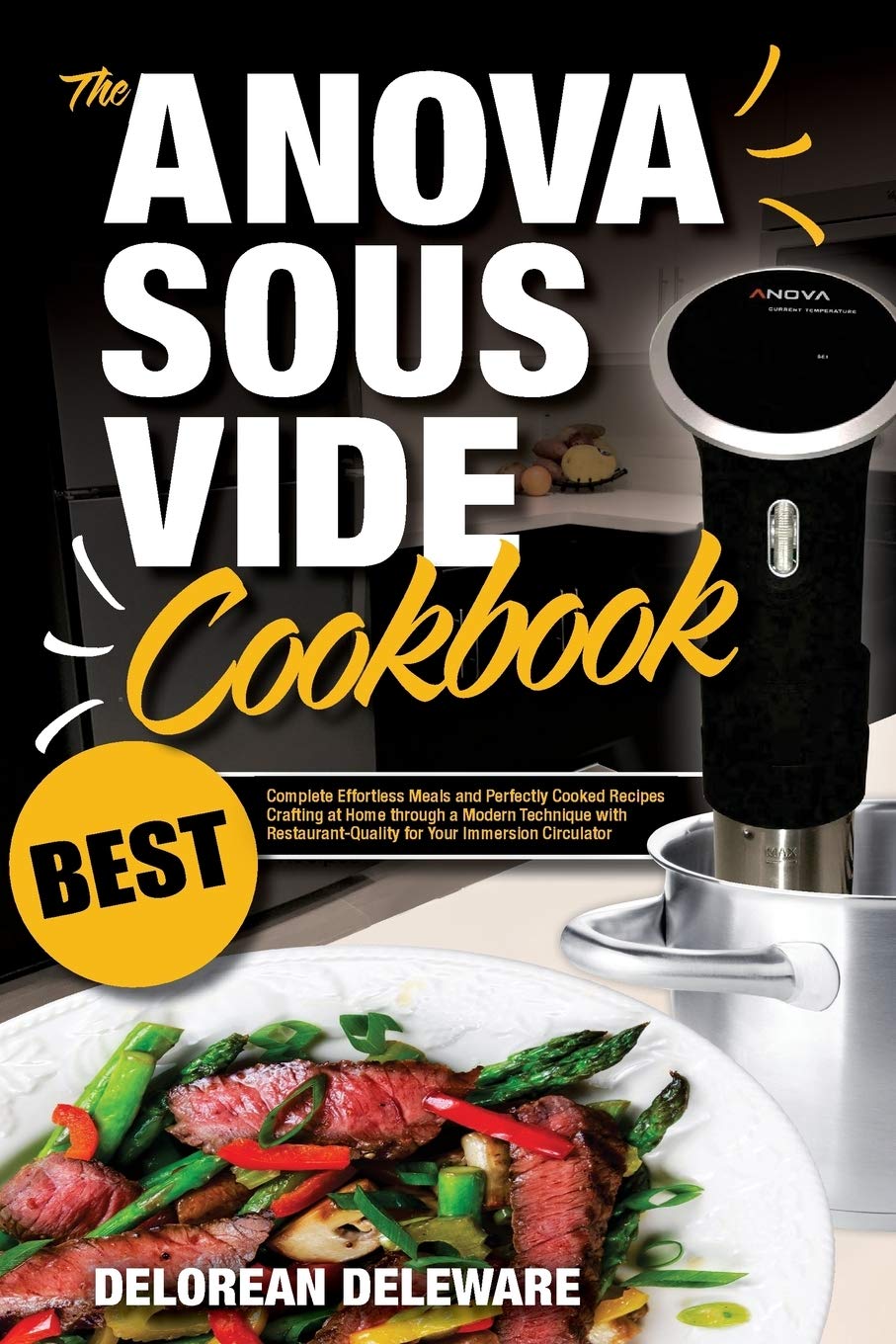 Anova Sous Vide Cookbook: Best Complete Effortless Meals and Perfectly Cooked Recipes Crafting at Home through a Modern Technique with ... Immersion Circulator (Best Sous Vide Cooking)