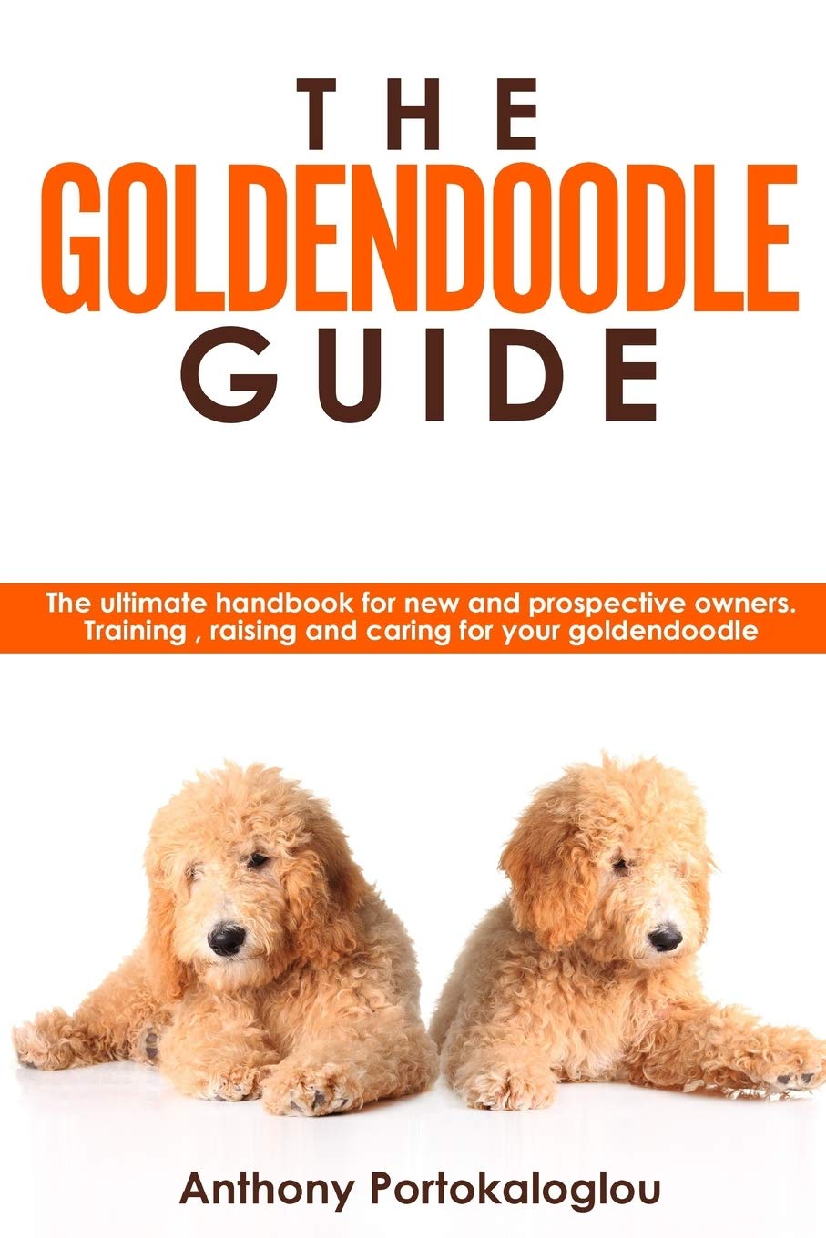 The Goldendoodle Guide: The ultimate handbook for new and prospective owners. Training, raising and caring for your goldendoodle (Goldendoodle Puppy Training)