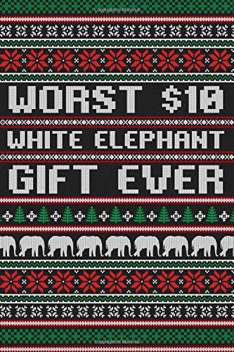 Worst $10 White Elephant Gift Ever Ugly Christmas Sweater Notebook: 6x9 Lined Journal 200 pages 100 sheets Best White Elephant Gifts Under 10 15