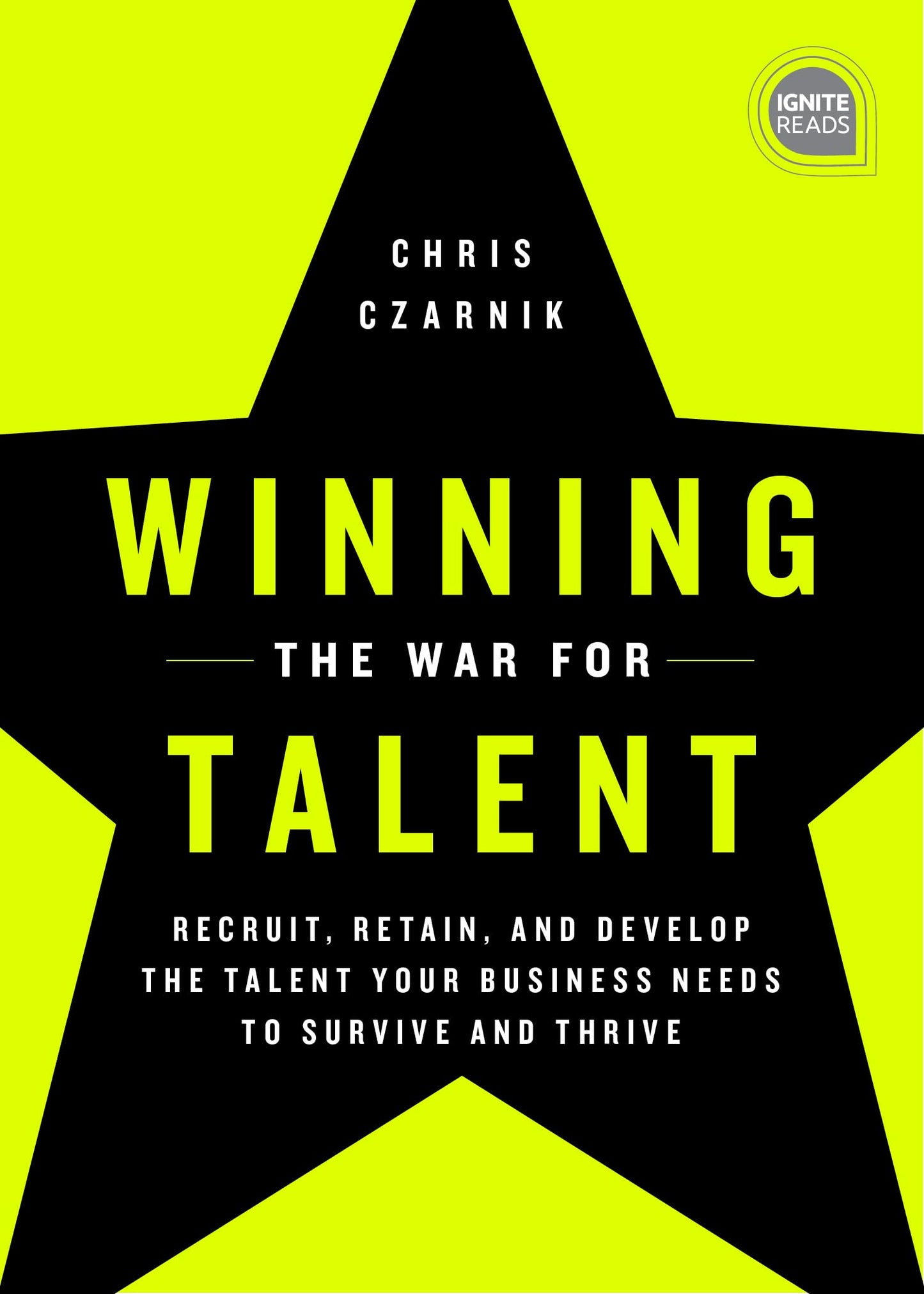 Winning the War for Talent: Recruit, Retain, and Develop The Talent Your Business Needs to Survive and Thrive (Ignite Reads)