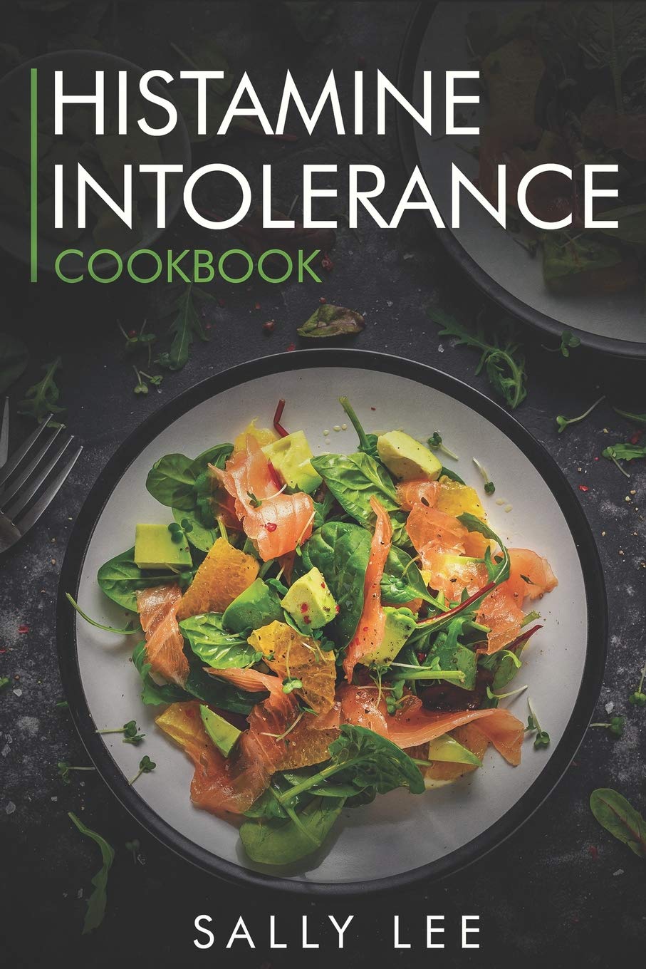 Histamine Intolerance Cookbook: Low-Histamine Breakfast, Snacks, Appetizers, Soups, Main Course and Dessert Recipes for Histamine Intolerance