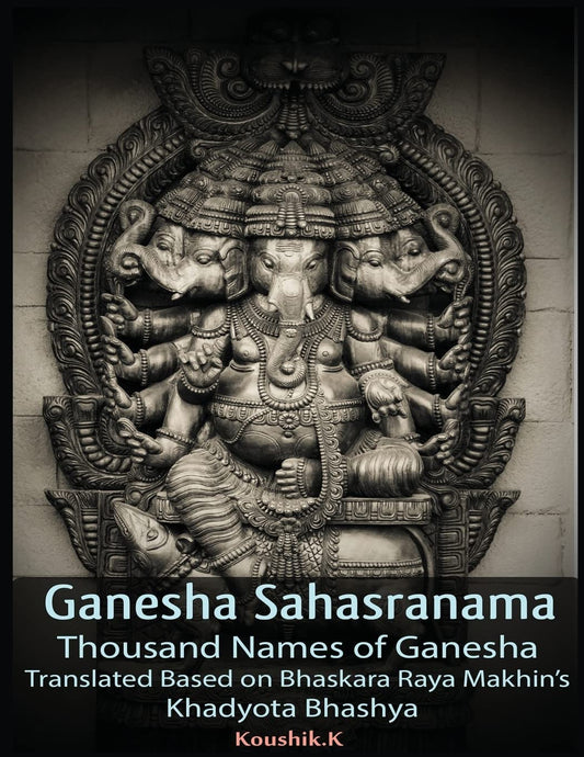 Ganesha Sahasranama - Thousand Names of Ganesha: Translated Based on Bhaskara Raya Makhin’s Khadyota Bhashya