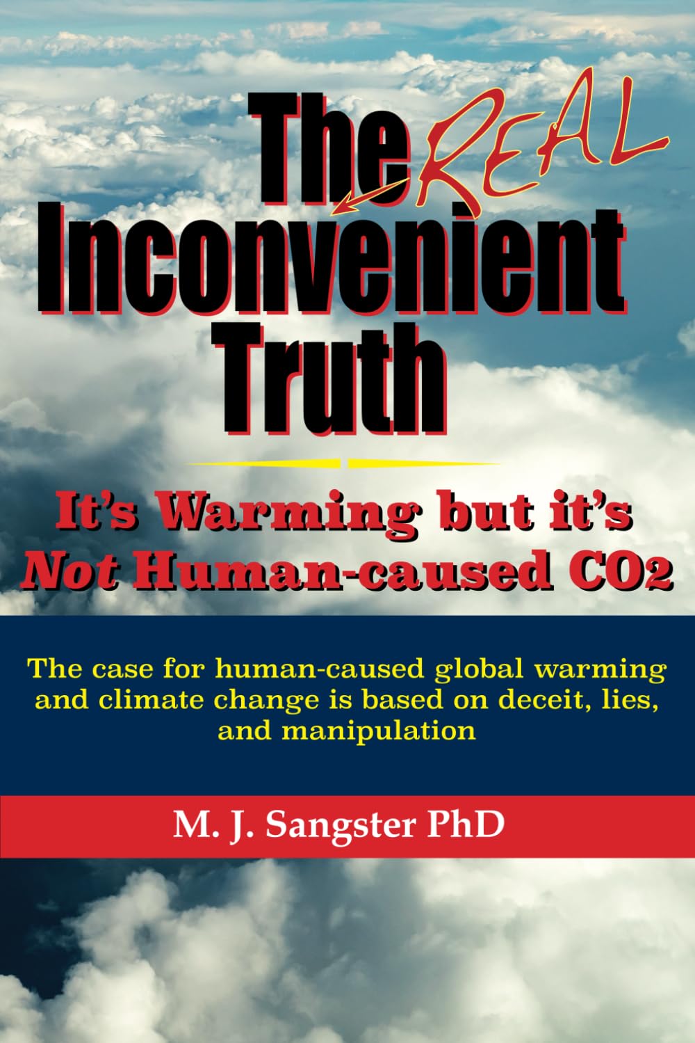 The Real Inconvenient Truth: It's Warming: but it's Not CO2: The case for human-caused global warming and climate change is based on lies, deceit, and manipulation - 1461