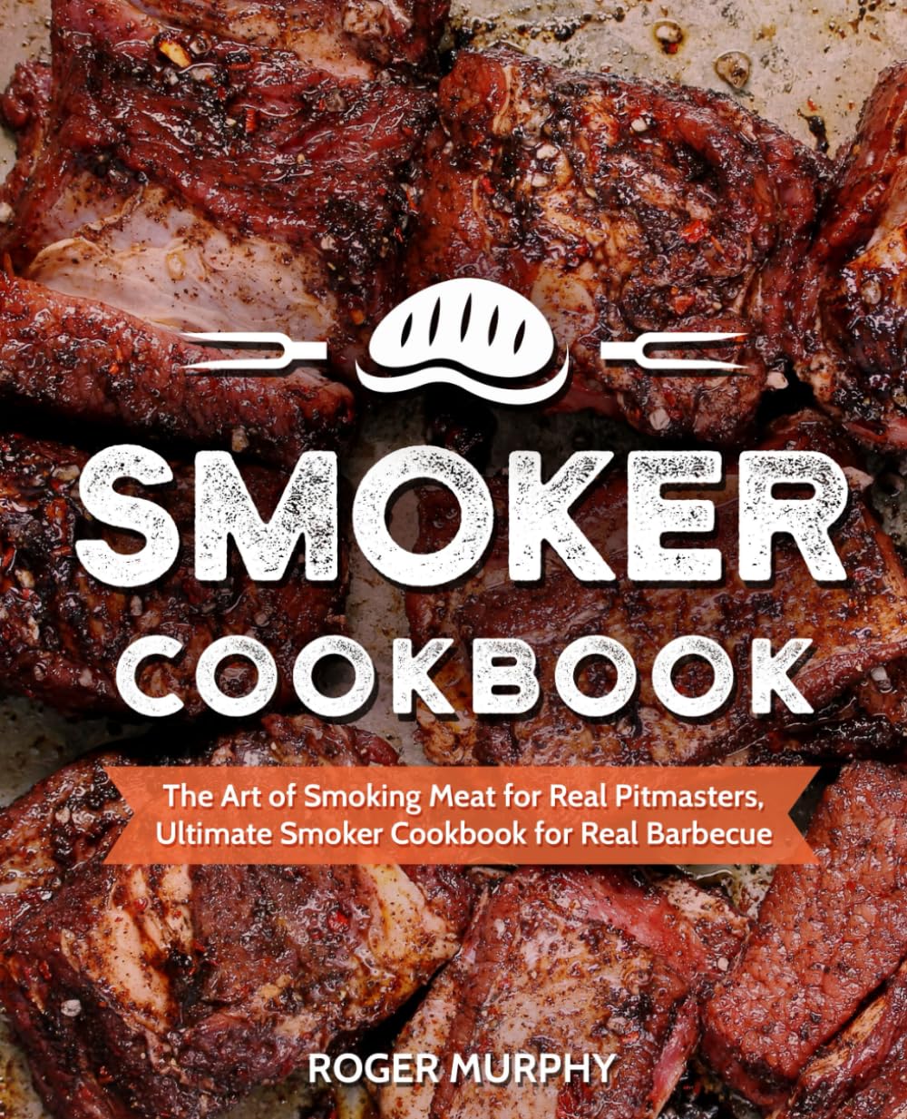 Smoker Cookbook: The Art of Smoking Meat for Real Pitmasters, Ultimate Smoker Cookbook for Real Barbecue - 7458