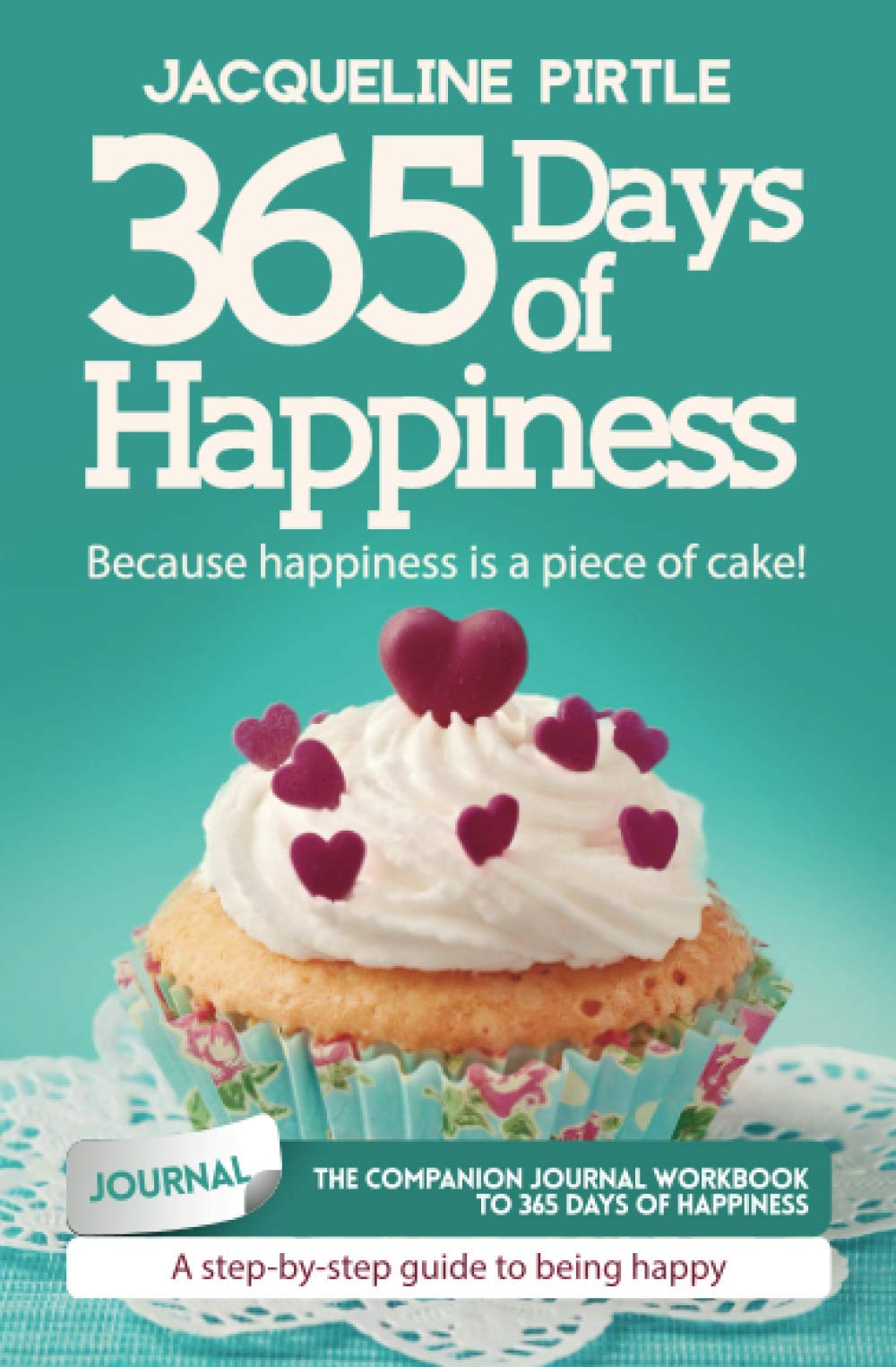 365 Days of Happiness - Because happiness is a piece of cake: The companion journal workbook to 365 Days of Happiness