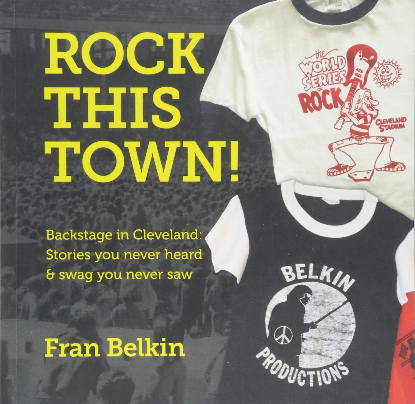 Rock This Town! Backstage in Cleveland: Stories you never heard & swag you never saw - 523