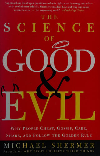 The Science of Good and Evil Why People Cheat, Gossip, Care, Share, and Follow the Golden Rule