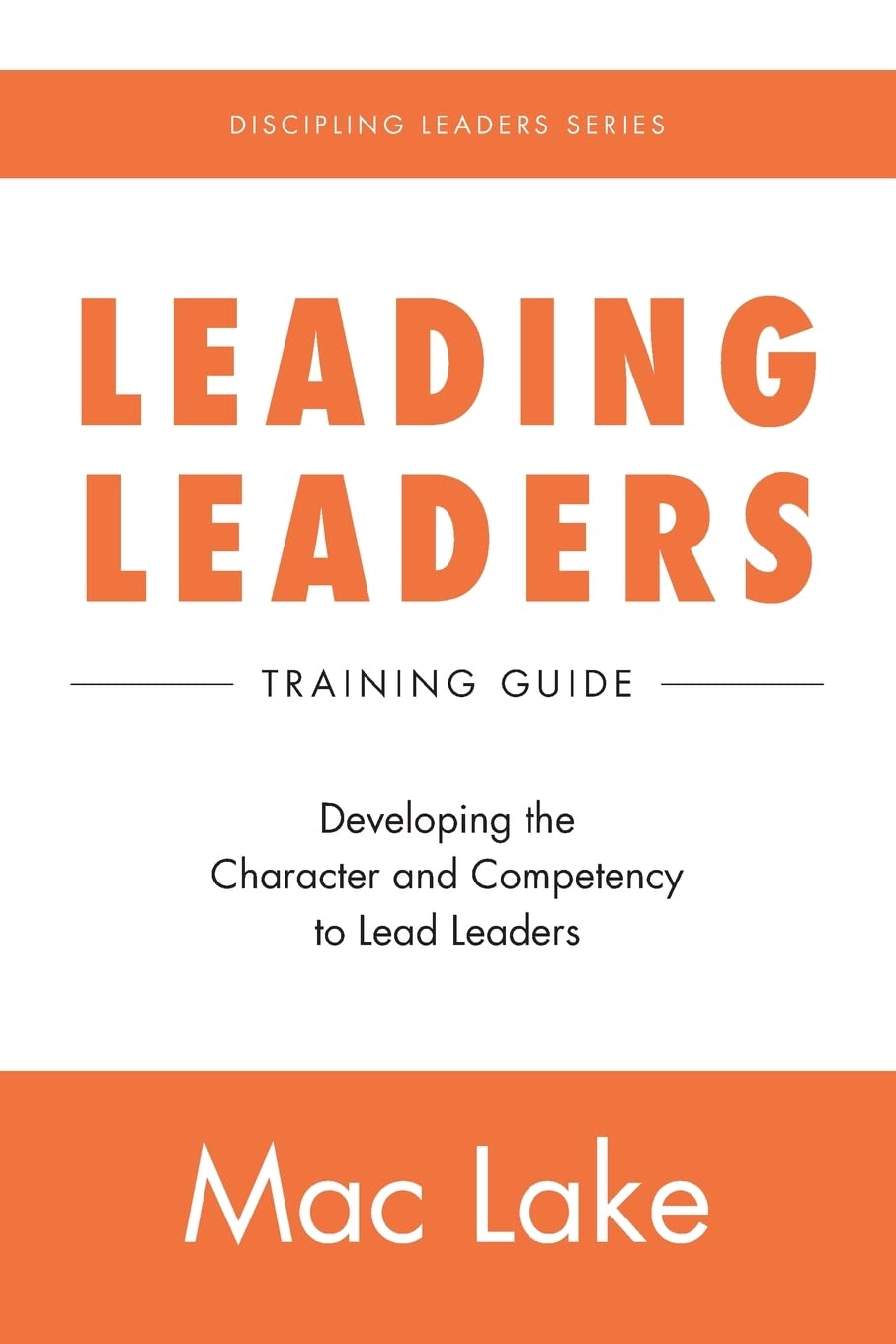 Leading Leaders: Developing the Character and Competency to Lead Leaders (Discipling Leaders) - 7112