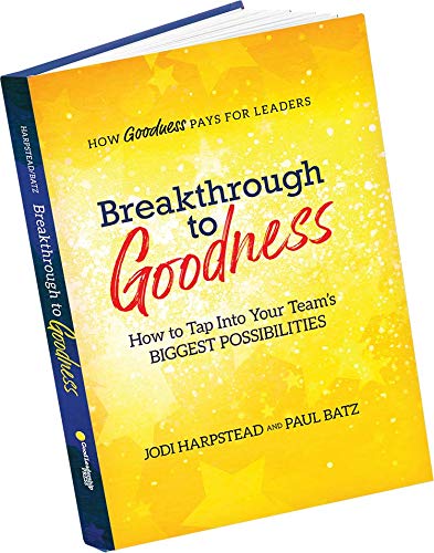 Breakthrough to Goodness: How to Tap Into Your Team's BIGGEST POSSIBILITIES