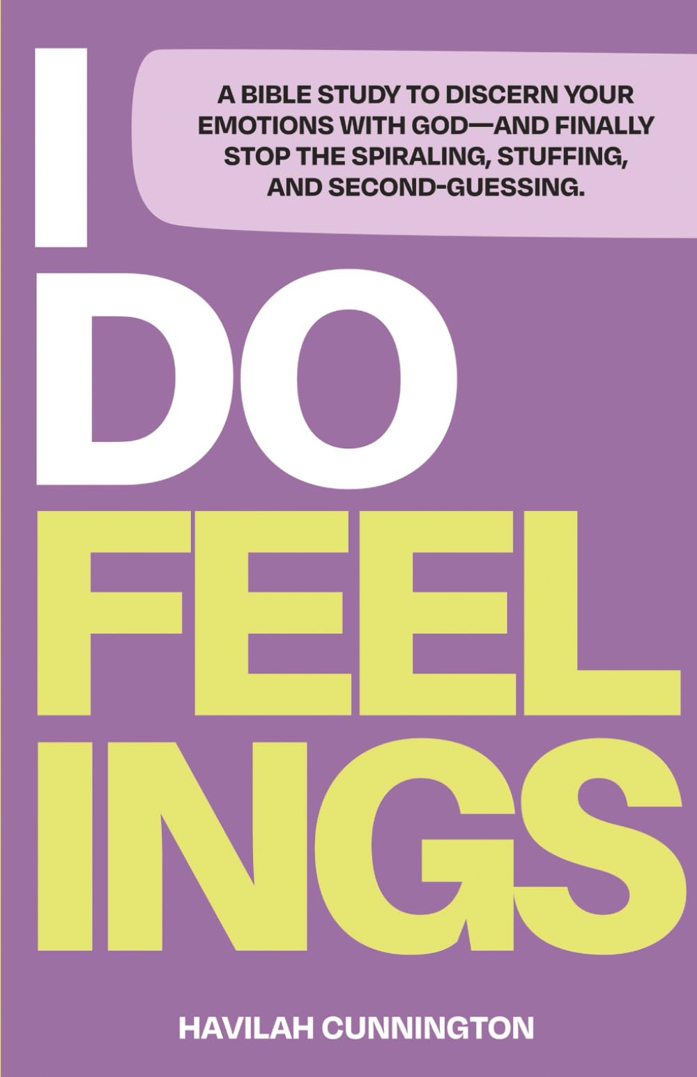 I Do Feelings: A Bible Study to Discern Your Emotions with God & Finally Stop the Spiraling, Stuffing & Second-Guessing