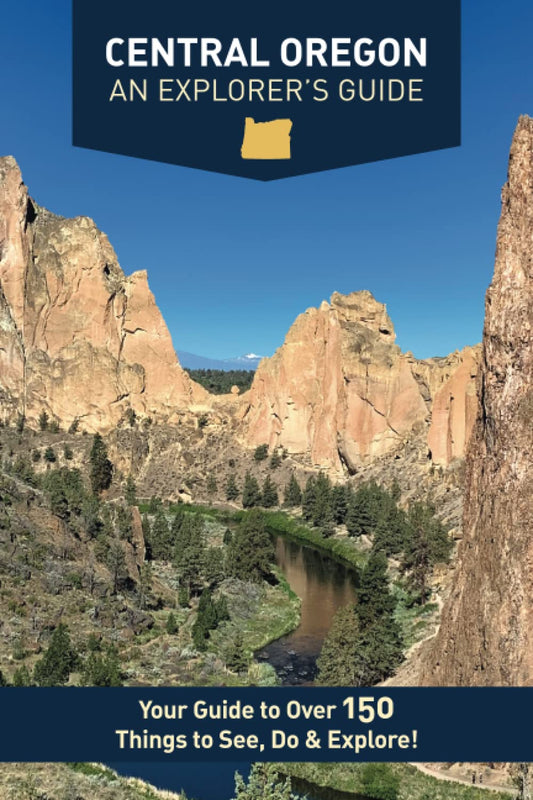 Central Oregon - An Explorer's Guide: Your Guide to Over 150 Things to See, Do & Explore! - 6730