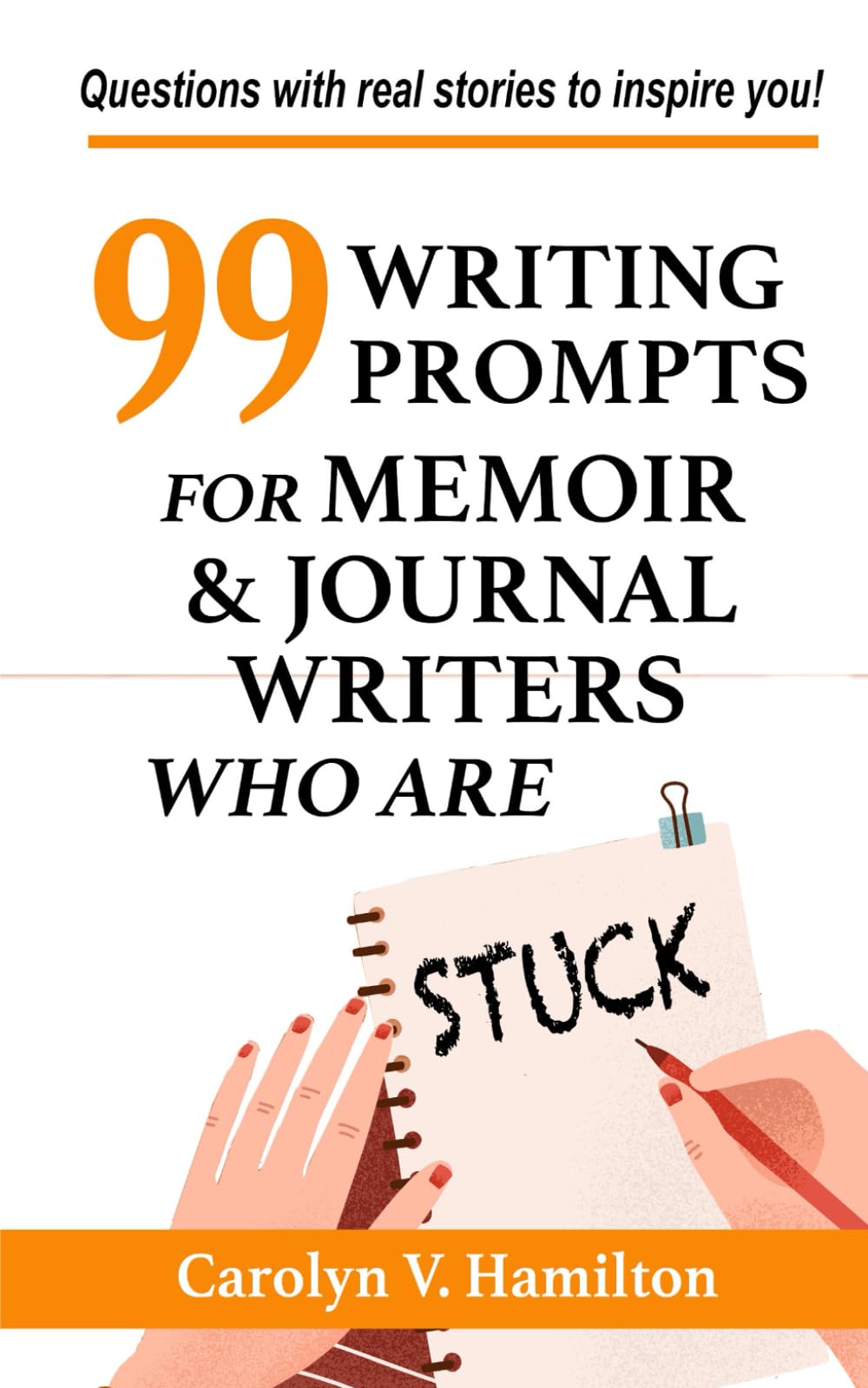 99 Writing Prompts For Memoir & Journal Writers Who Are STUCK: Questions with stories of real experiences to inspire you (The Memoir to Legacy Collection)