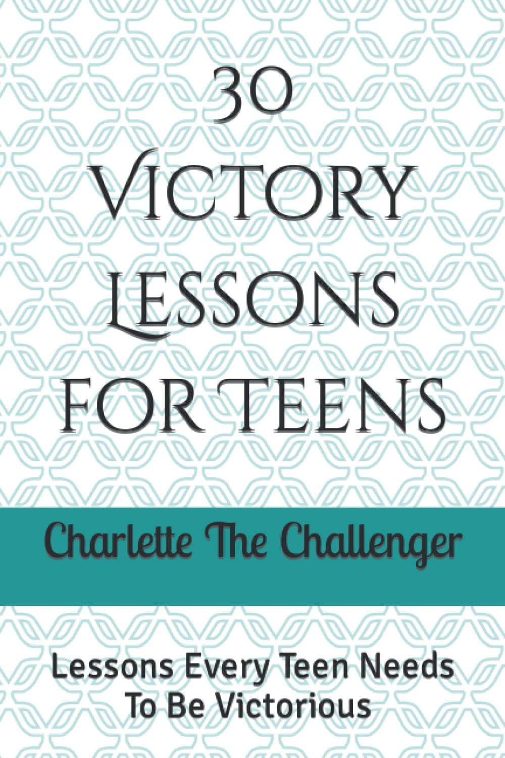 30 Victory Lessons for Teens: Lessons Every Teen Needs To BE Victorious - 6256