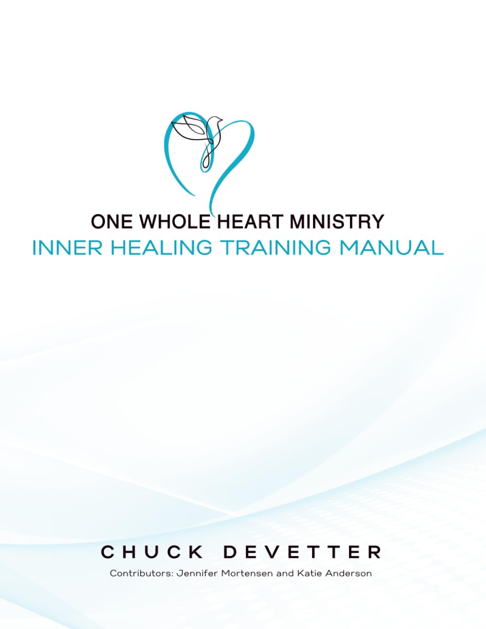 One Whole Heart Ministry Inner Healing Training Manual: A Step-by-Step Guide for Releasing Spiritual Healing