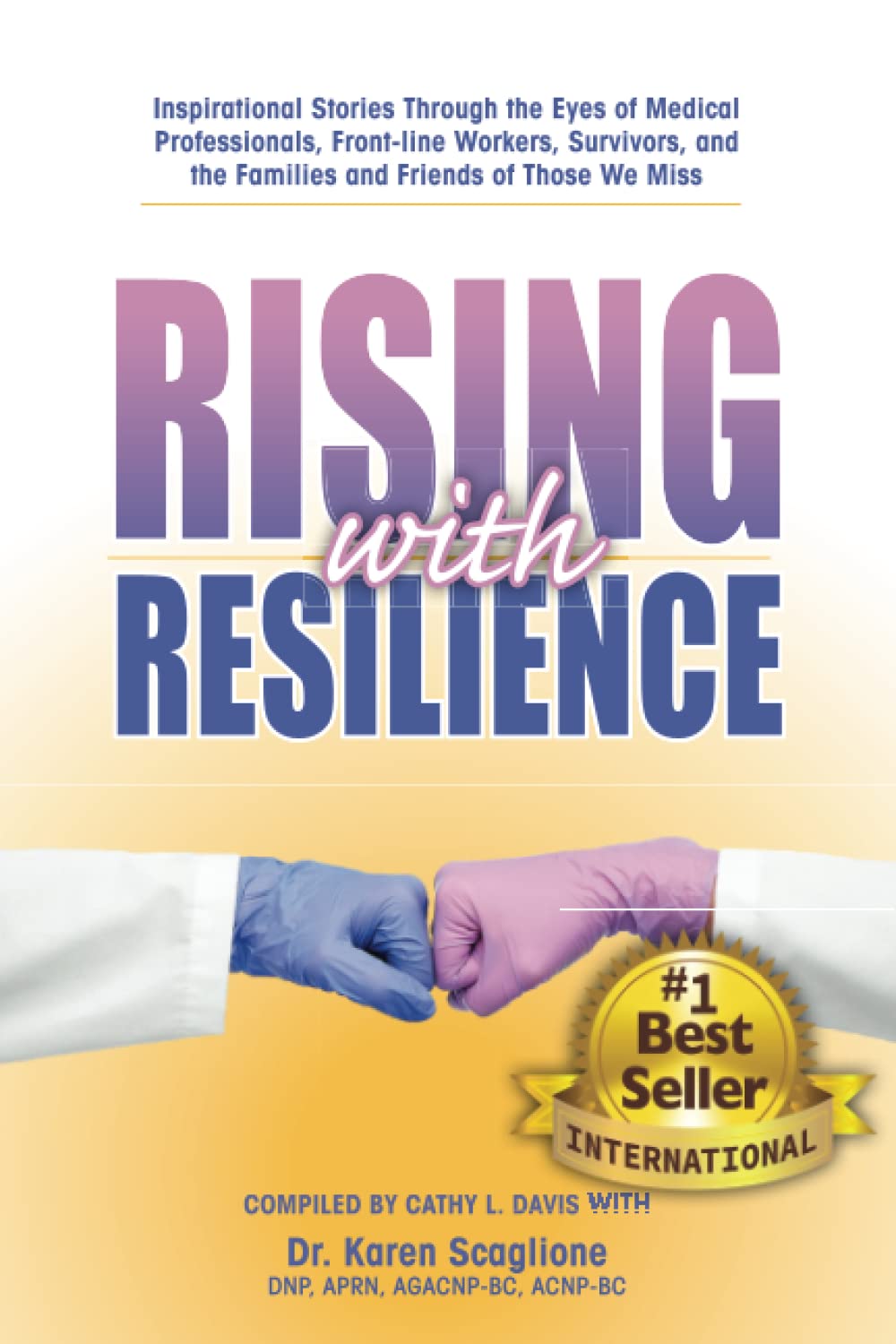 Rising with Resilience: Inspirational Stories Through the Eyes of Medical Professionals, Front-line Workers, Survivors, and the Families and Friends of Those We Miss