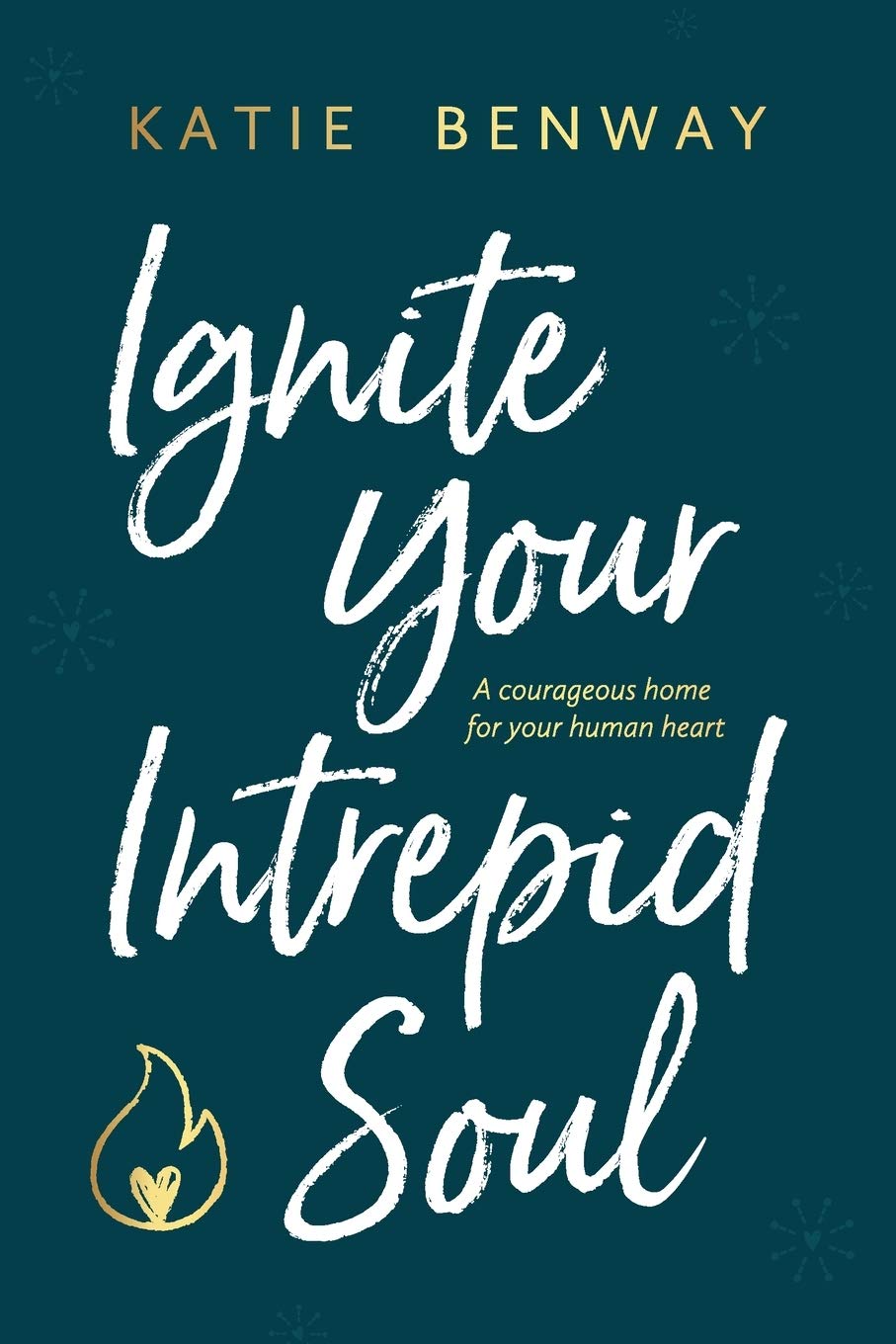 Ignite Your Intrepid Soul: A courageous home for your human heart