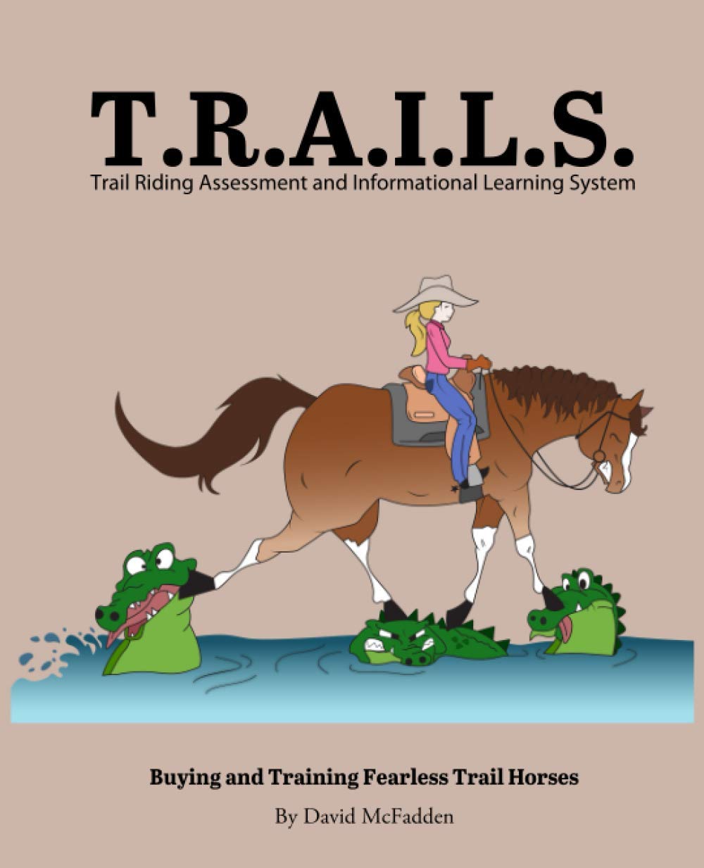 T. R. A. I. L. S. Trail Riding Assessment and Informational Learning System: Buying and Training Fearless Trail Horses