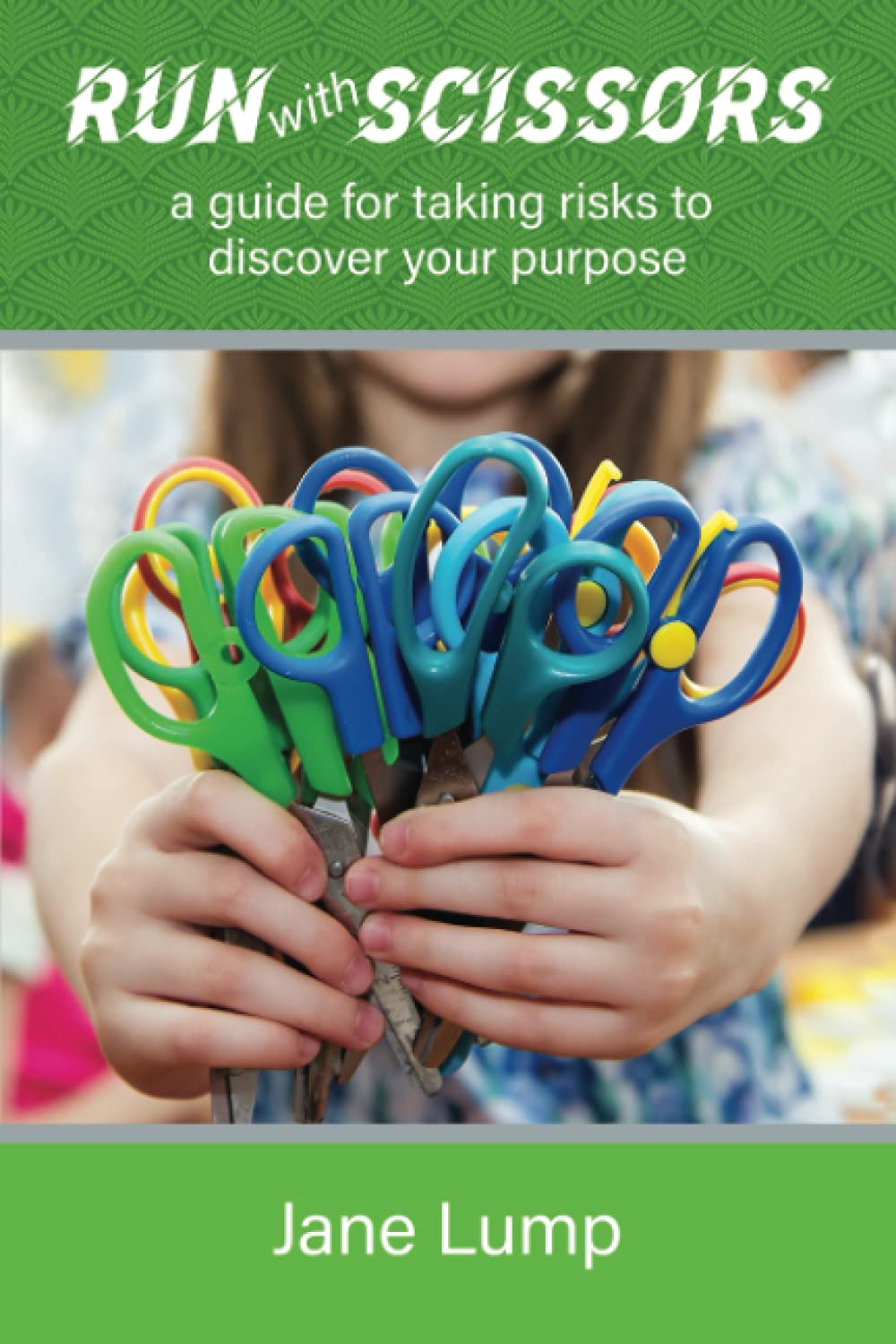Run with Scissors: a guide for taking risks to discover your purpose