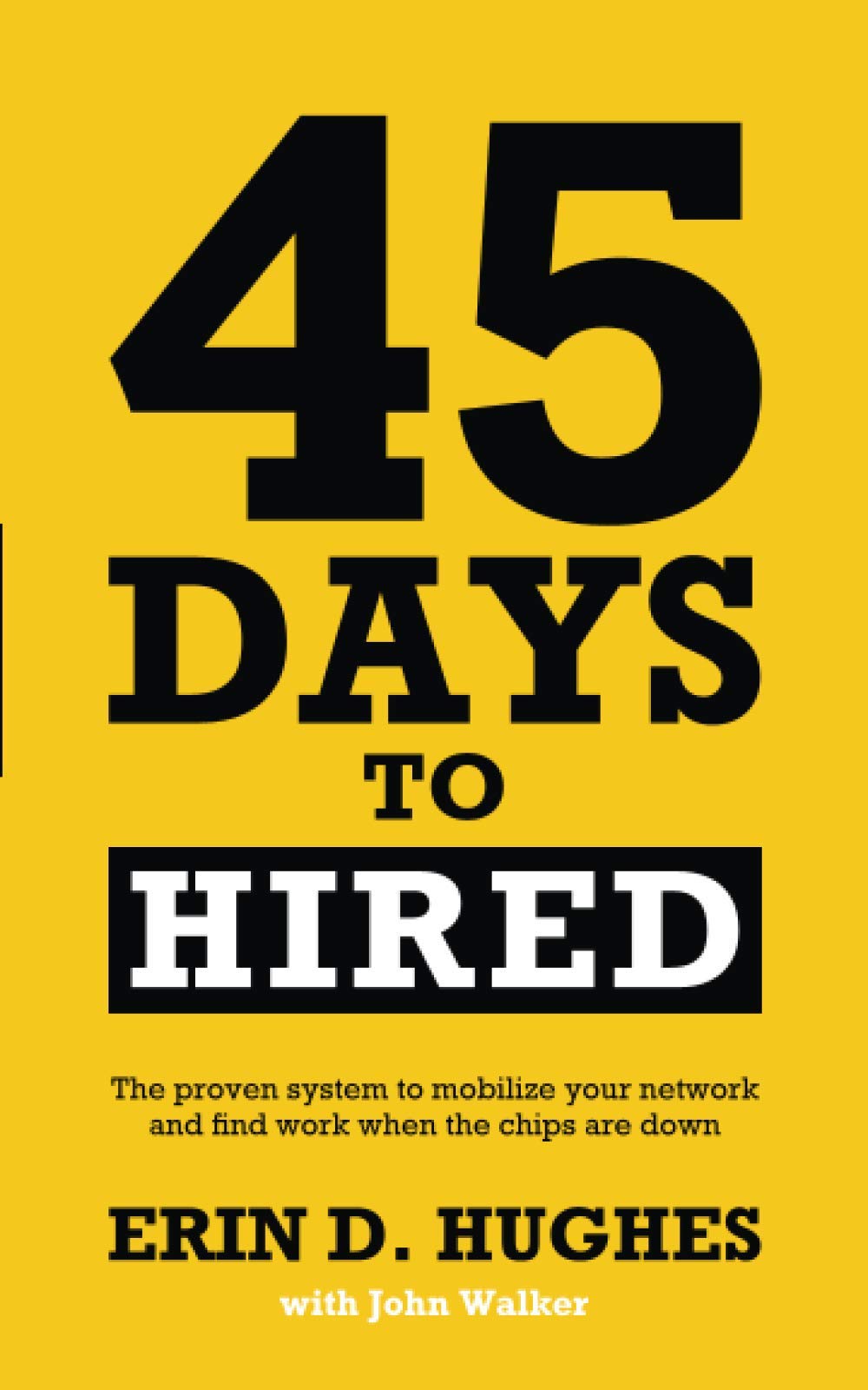 45 Days to Hired: A proven system to mobilize your network and find jobs when the chips are down. - 2857