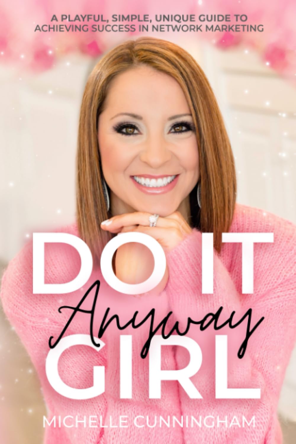Do It Anyway, Girl: A Playful, Simple, Unique Guide To Achieving Success In Network Marketing - 8997