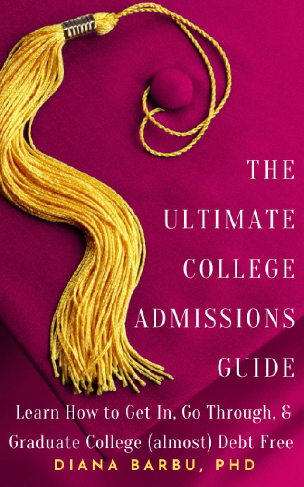 The Ultimate College Admissions Guide: Learn How to Get In, Go Through, & Graduate College (almost) Debt Free - 3404
