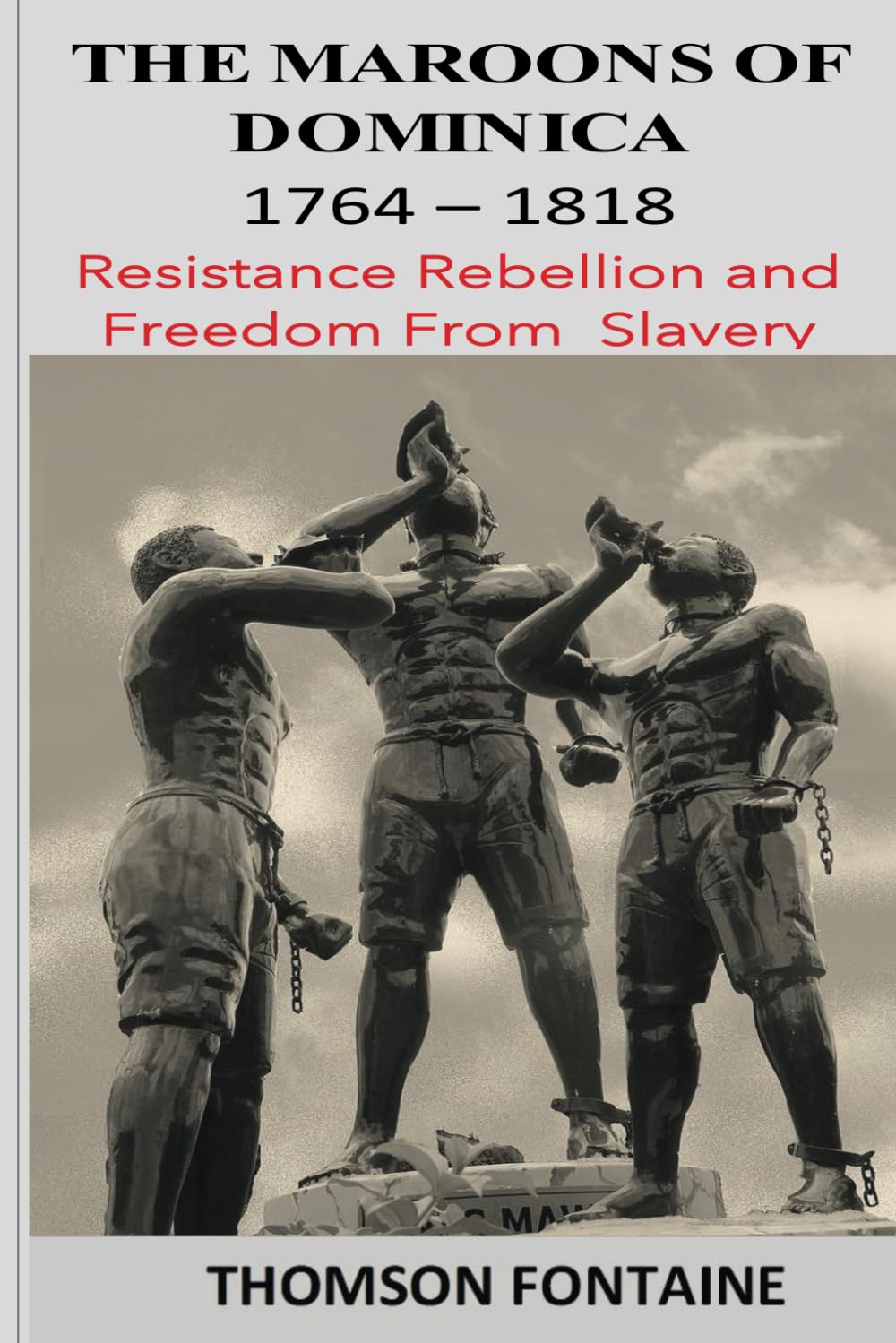 The Maroons of Dominica 1764 - 1818: Resistance Rebellion and Freedom From Slavery - 5624