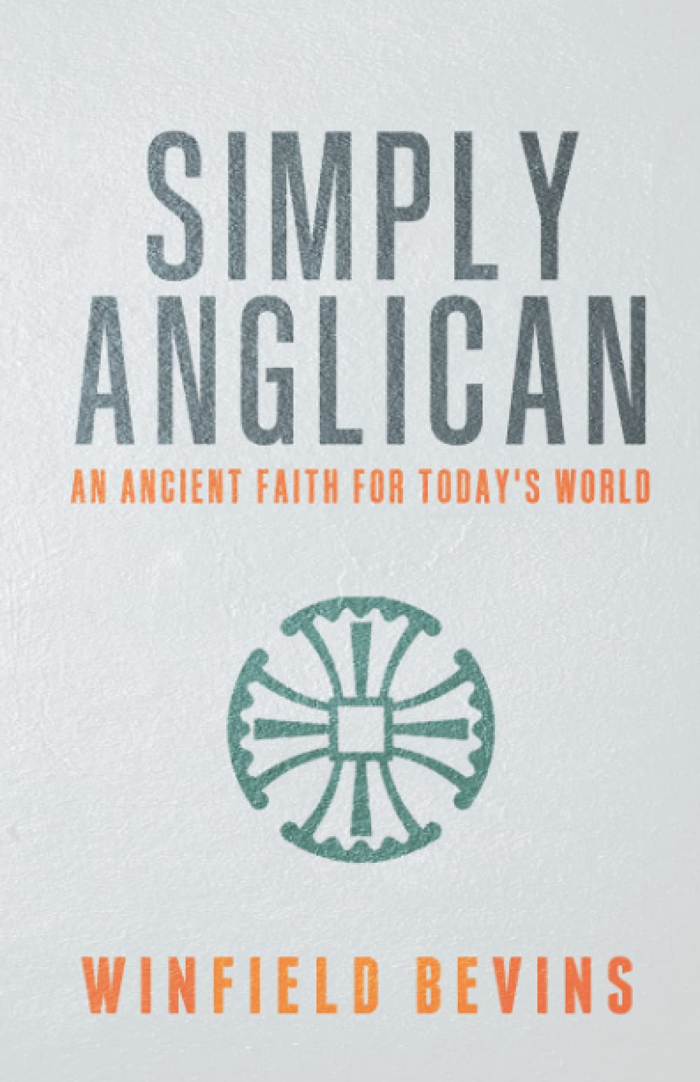 Simply Anglican: An Ancient Faith for Today's Word