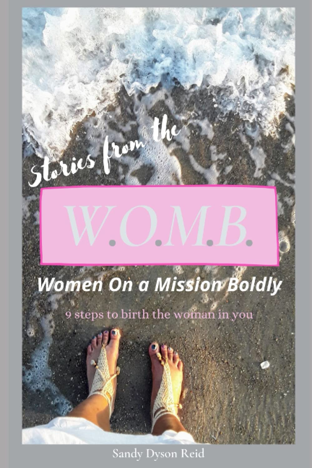 Stories from the W.O.M.B. - Women On a Mission Boldly: 9 Steps to Birth the Woman in You - 3849
