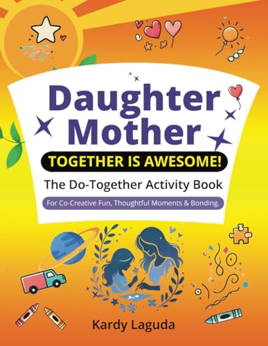 Daughter Mother Together is Awesome: The Do-Together Activity Book for Co-Creative Fun, Thoughtful Moments & Bonding. - 130
