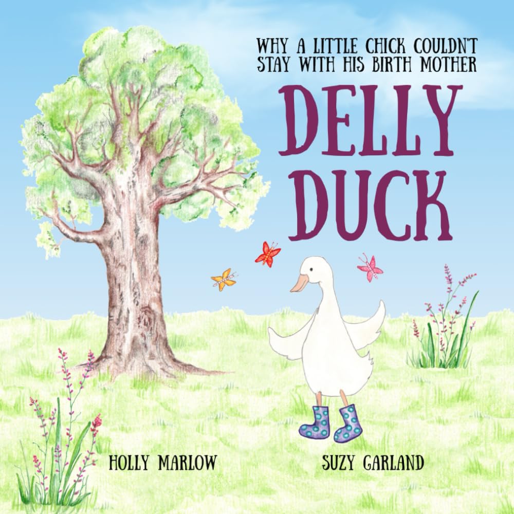 Delly Duck: Why A Little Chick Couldn't Stay With His Birth Mother: A foster care and adoption story book for children, to explain adoption or support ... Kinship Care and Special Guardianship)