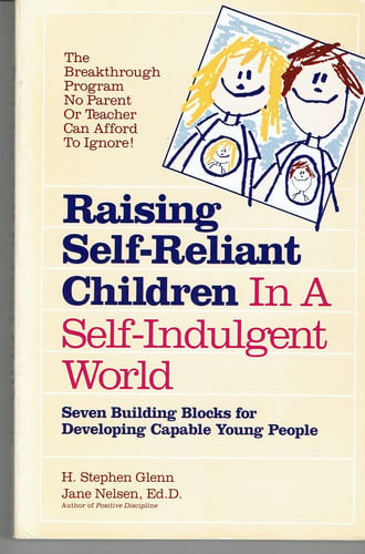 Raising Self-reliant Children in a Self-indulgent World Seven Building Blocks for Developing Capable Young People