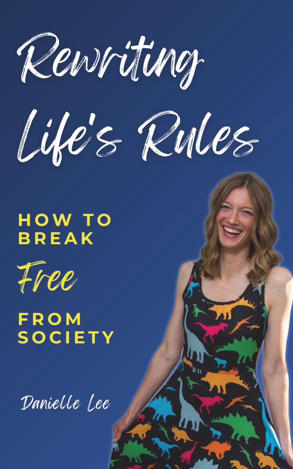 Rewriting Life's Rules: How to Break Free from Society