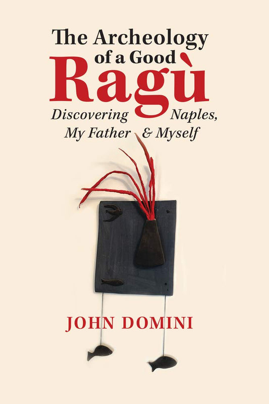 The Archeology of a Good Ragù: Discovering Naples, My Father and Myself (36) (GWE Creative Non-Fiction) - 7527