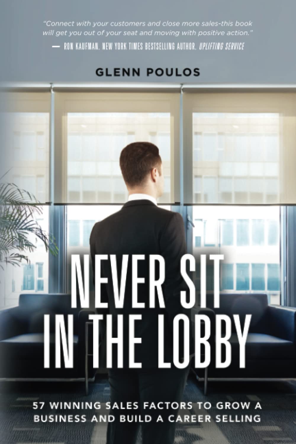 Never Sit in the Lobby: 57 Winning Sales Factors to Grow a Business and Build a Career Selling - 6138