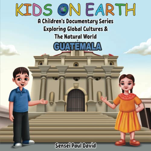 Kids On Earth - A Children’s Documentary Series Exploring Global Cultures & The Natural World: Guatemala (KIDS ON EARTH SERIES) - 2441