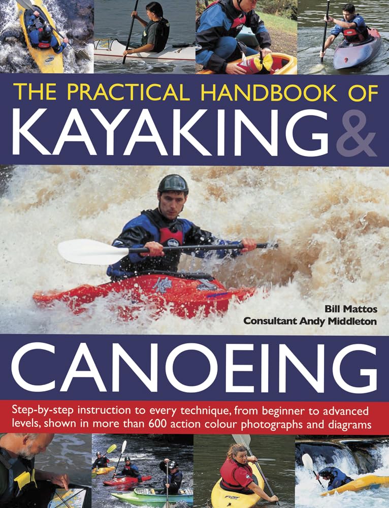 Practical Handbook of Kayaking & Canoeing: Step-by-step instruction in every technique, from beginner to advanced levels, shown in more than 600 action-packed photographs and diagrams - 5681