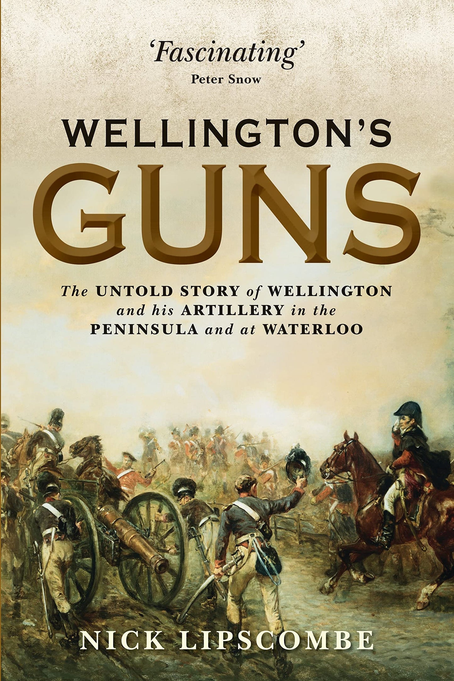 Wellington's Guns: The Untold Story of Wellington and his Artillery in the Peninsula and at Waterloo (General Military)