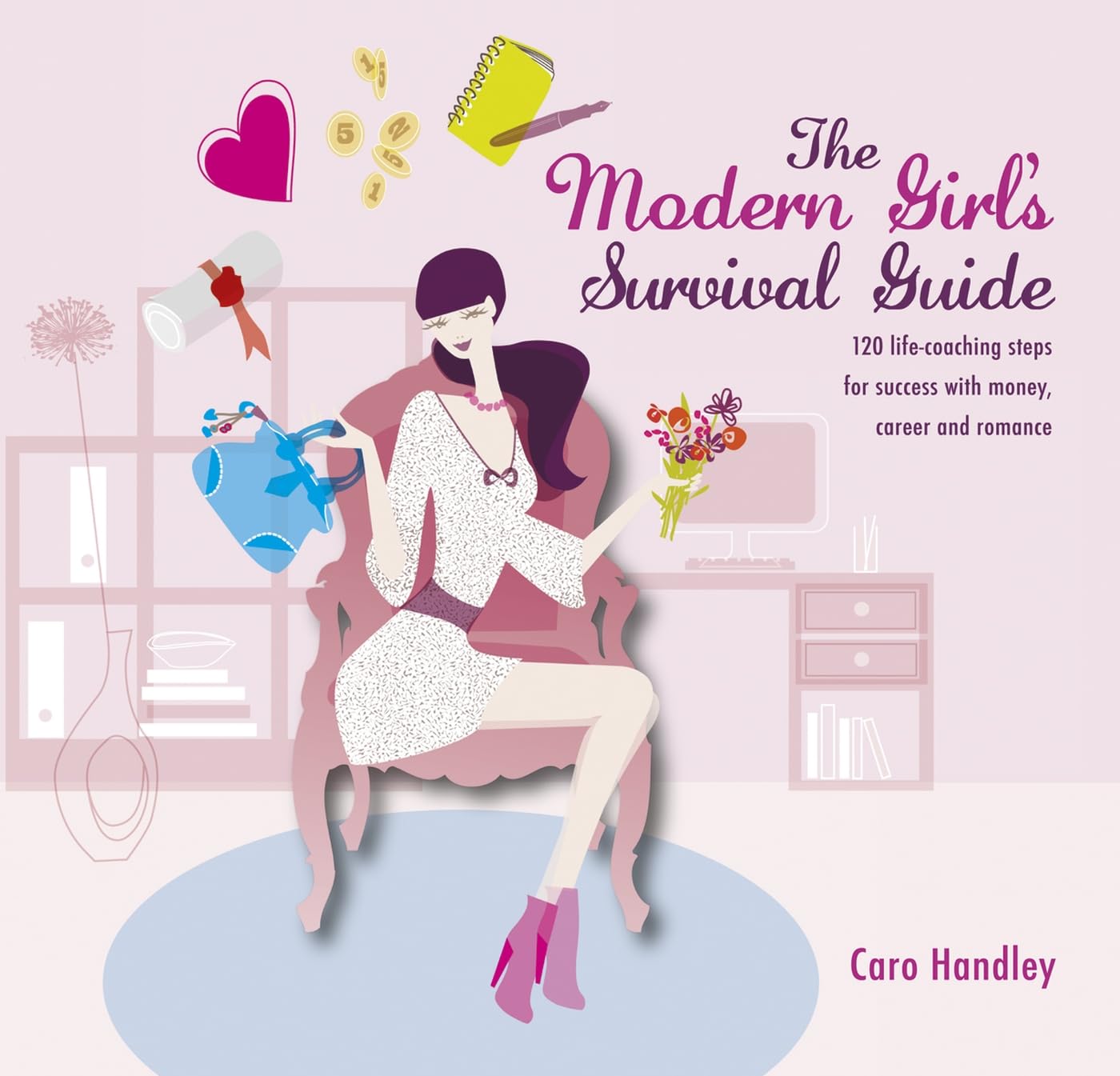The Modern Girl's Survival Guide: 120 Life-Coaching Steps for Success with Money, Career and Romance