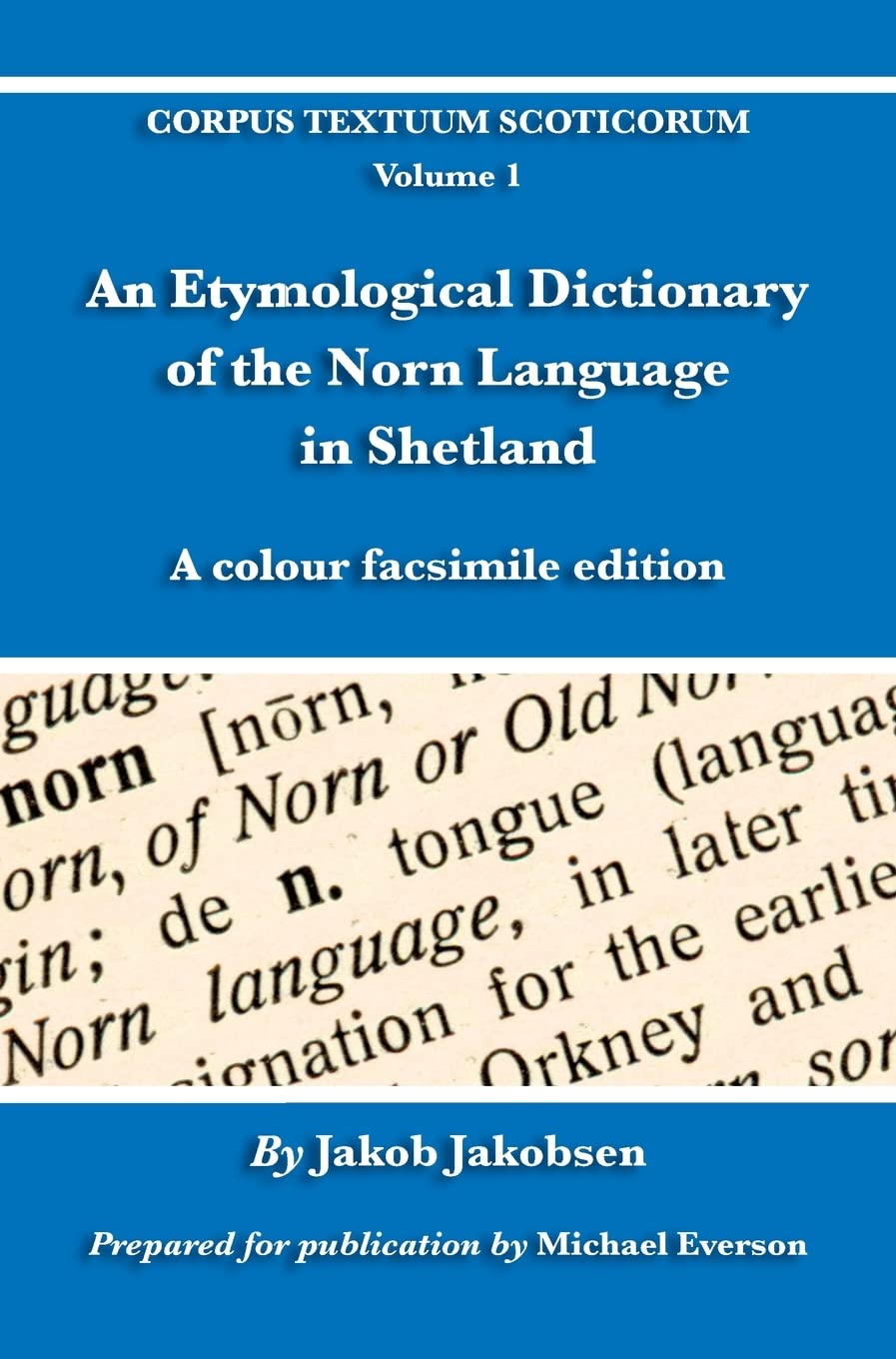 An Etymological Dictionary of the Norn Language in Shetland: A colour facsimile edition (Corpus Textuum Scoticorum) (Germanic Languages Edition)