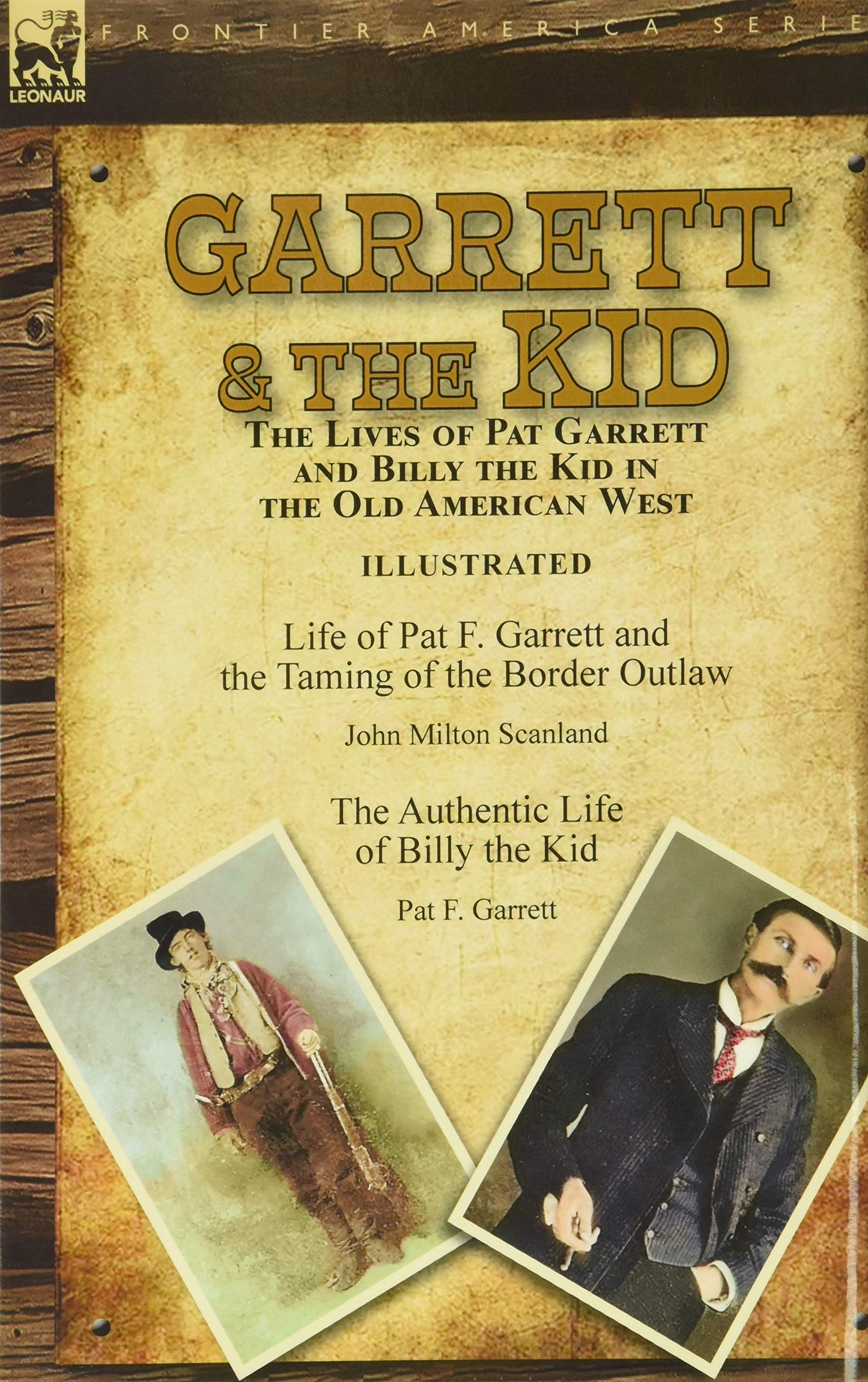 Garrett & the Kid: the Lives of Pat Garrett and Billy the Kid in the Old American West: Life of Pat F. Garrett and the Taming of the Border Outlaw by ... Life of Billy the Kid by Pat F. Garrett