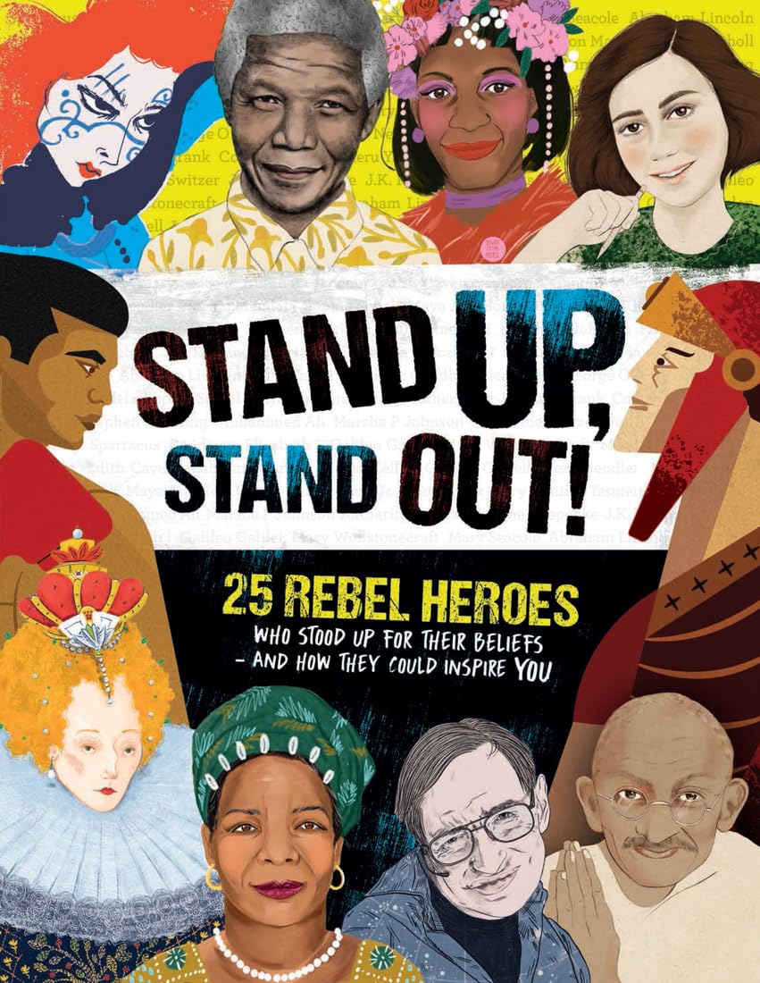 Stand Up, Stand Out!: 25 Rebel Heroes Who Stood Up for Their Beliefs - And How They Could Inspire You - 9676