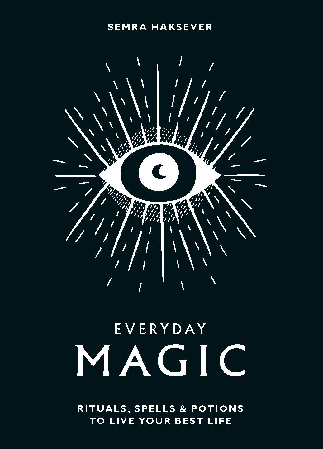 Everyday Magic: Rituals, Spells & Potions to Live Your Best Life