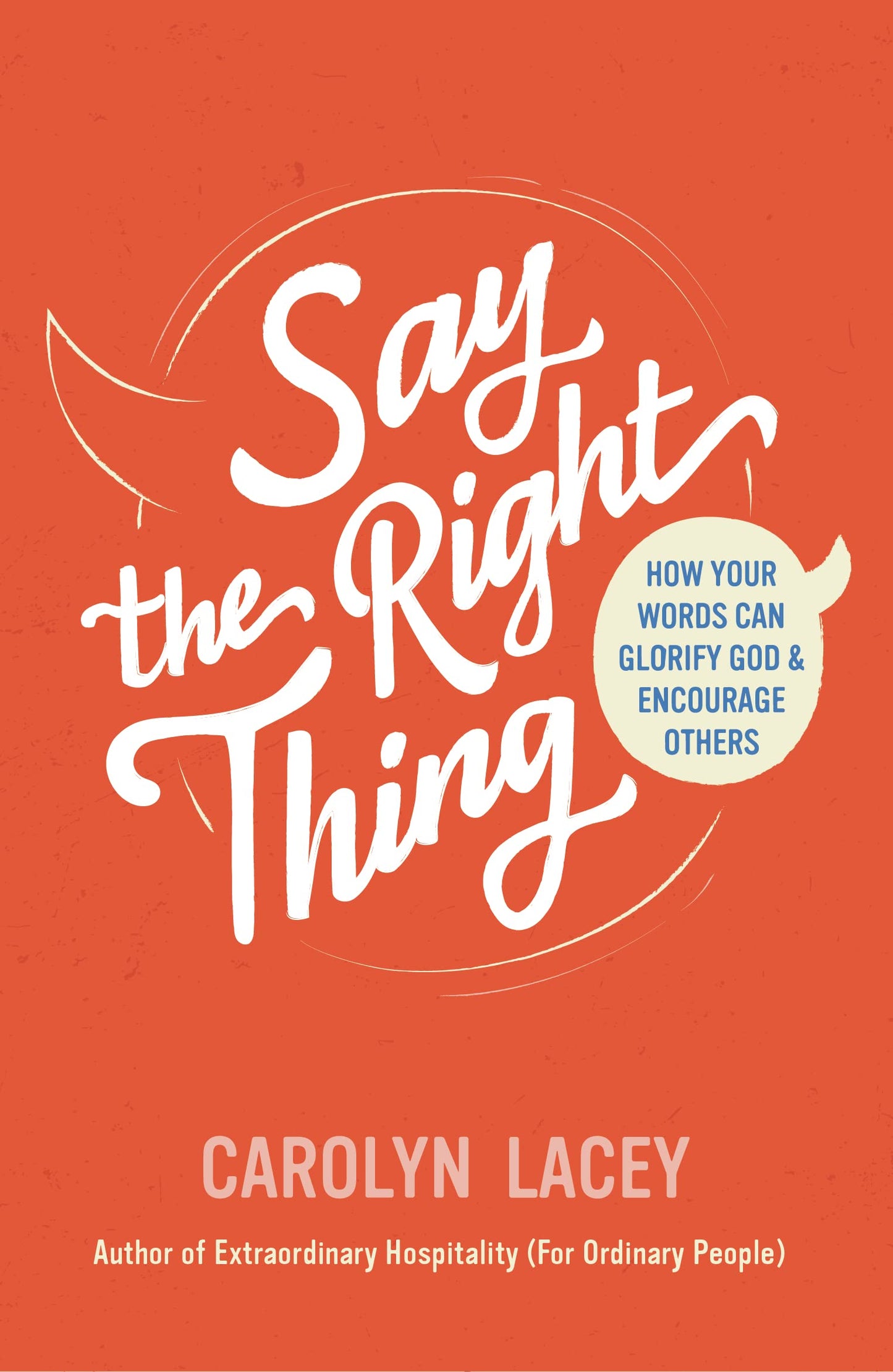 Say the Right Thing: How Your Words Can Glorify God and Encourage Others (What the Bible says about the power of our words and how the gospel can shape the way we speak)