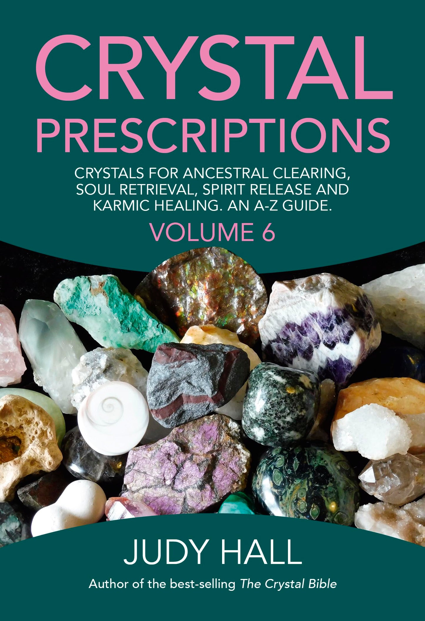 Crystal Prescriptions: Crystals for Ancestral Clearing, Soul Retrieval, Spirit Release and Karmic Healing. An A-Z Guide. (Volume 6)