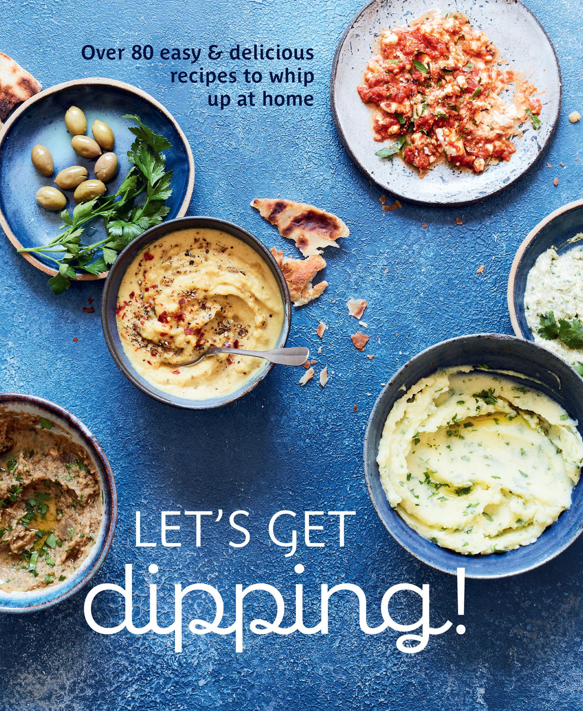 Let's Get dipping!: Over 80 easy & delicious recipes to whip up at home