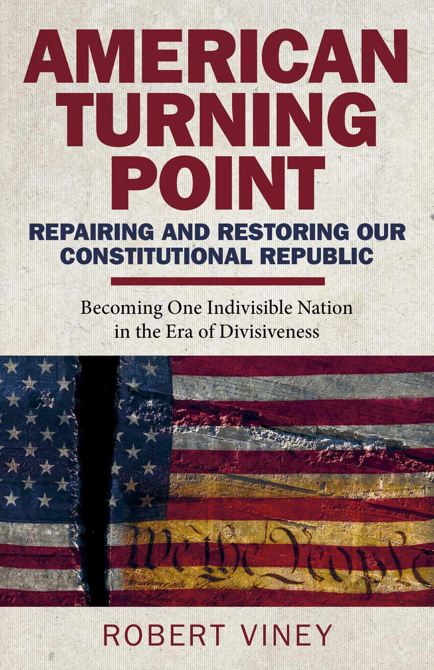 American Turning Point - Repairing and Restoring Our Constitutional Republic: Becoming One Indivisible Nation in the Era of Divisiveness