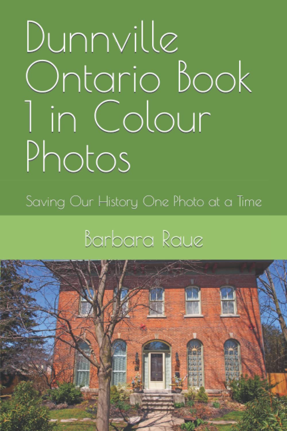 Dunnville Ontario Book 1 in Colour Photos: Saving Our History One Photo at a Time (Cruising Ontario)