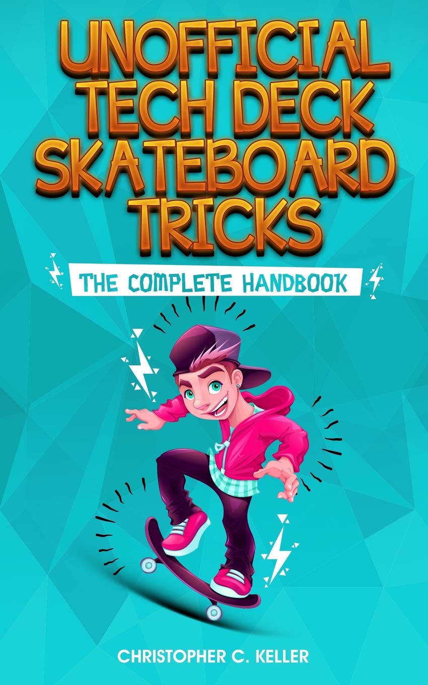Unofficial Tech Deck Skateboard Tricks: The Complete Handbook