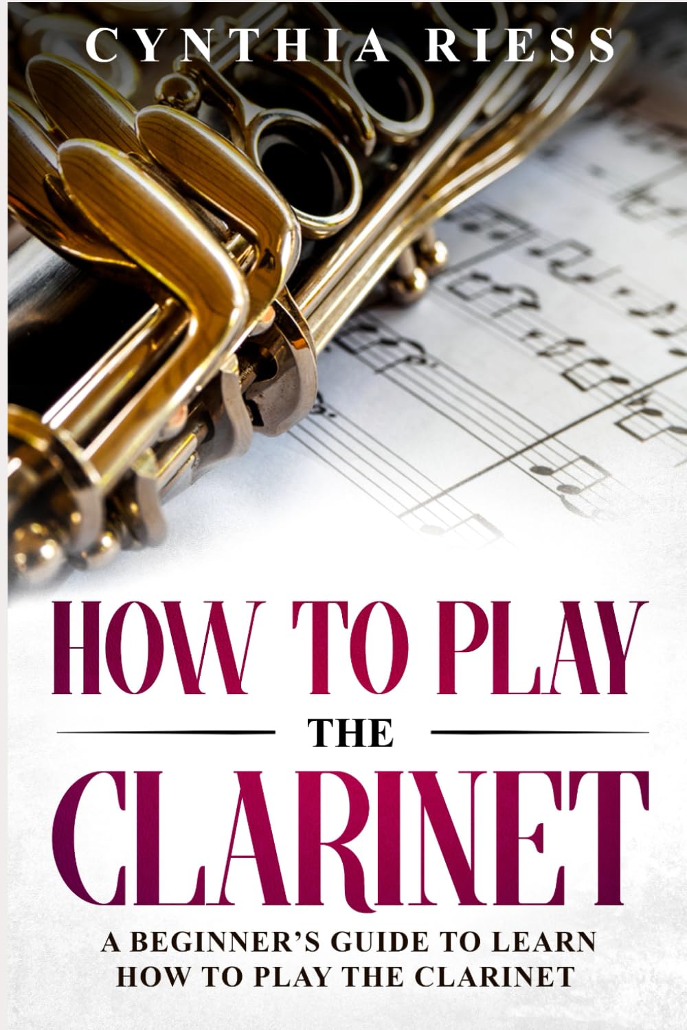 How to Play the Clarinet: A Beginner’s Guide to Learn How to Play the Clarinet (Woodwinds for Beginners) - 1405