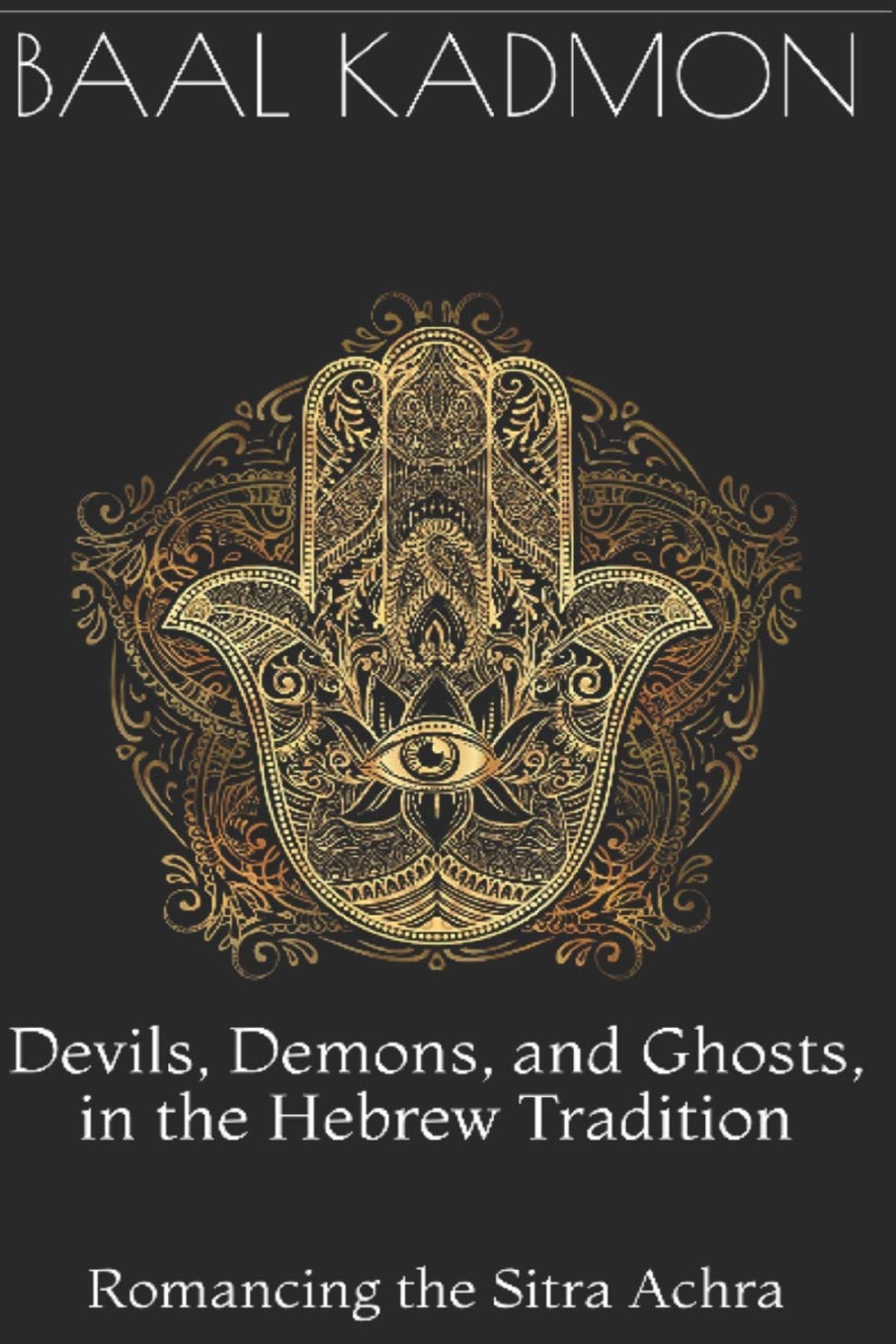 Devils, Demons, and Ghosts, in the Hebrew Tradition: Romancing the Sitra Achra - 276